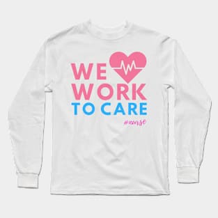 We Work To Care - Nurses Long Sleeve T-Shirt